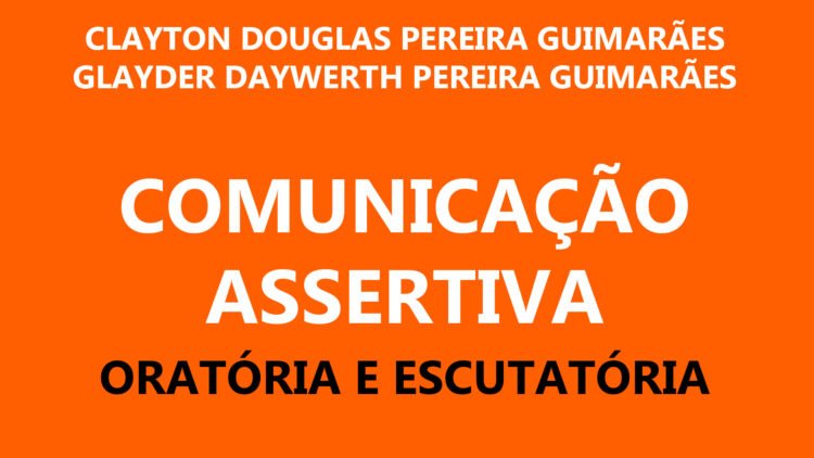Comunicação Assertiva: oratória e escutatória 40 Comunicação Assertiva - oratória e escutatória
